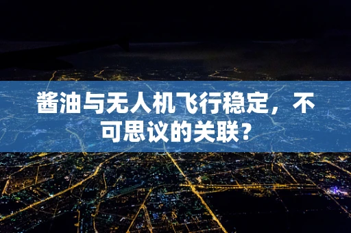 酱油与无人机飞行稳定，不可思议的关联？