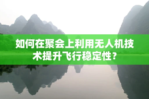 如何在聚会上利用无人机技术提升飞行稳定性？
