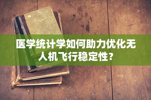 医学统计学如何助力优化无人机飞行稳定性？