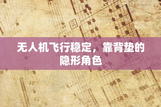 无人机飞行稳定，靠背垫的隐形角色