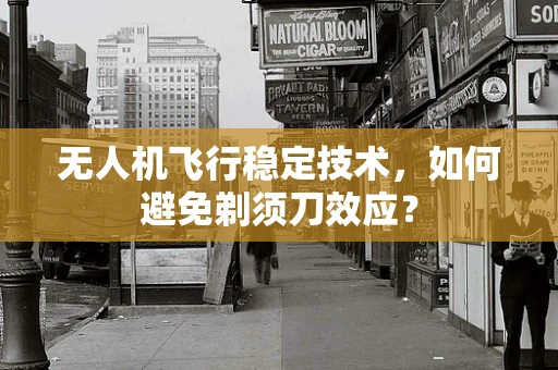 无人机飞行稳定技术，如何避免剃须刀效应？