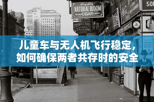 儿童车与无人机飞行稳定，如何确保两者共存时的安全？