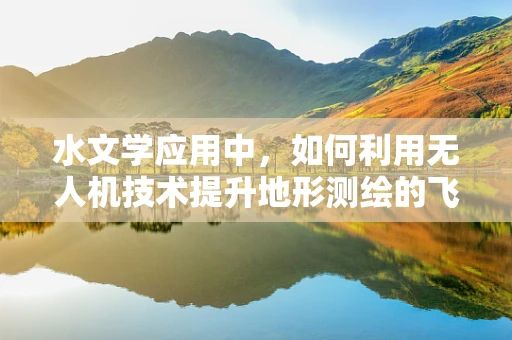 水文学应用中，如何利用无人机技术提升地形测绘的飞行稳定性？