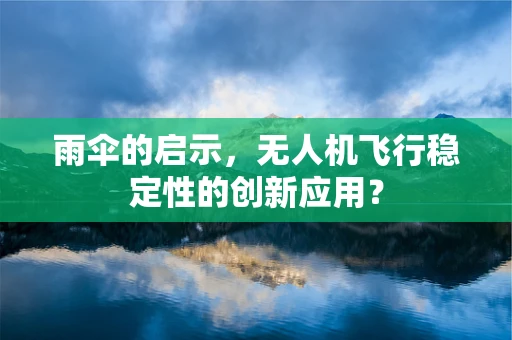 雨伞的启示，无人机飞行稳定性的创新应用？