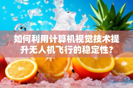 如何利用计算机视觉技术提升无人机飞行的稳定性？
