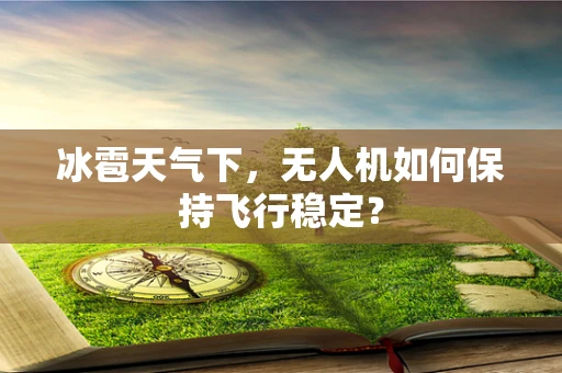 冰雹天气下，无人机如何保持飞行稳定？