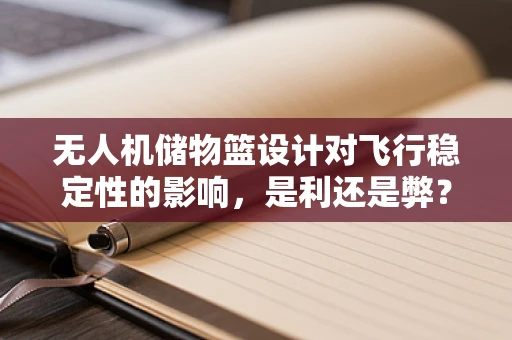 无人机储物篮设计对飞行稳定性的影响，是利还是弊？