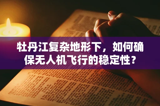 牡丹江复杂地形下，如何确保无人机飞行的稳定性？