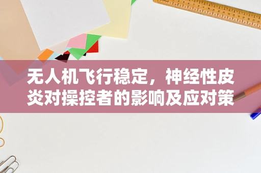 无人机飞行稳定，神经性皮炎对操控者的影响及应对策略