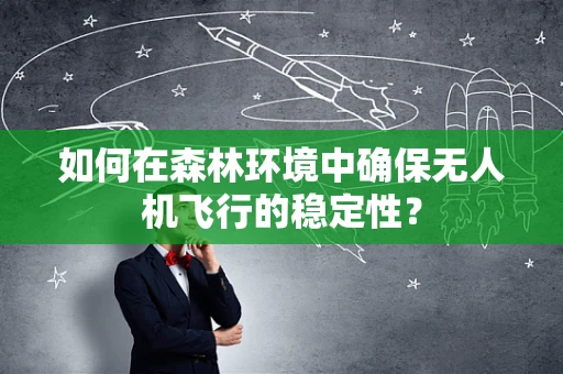 如何在森林环境中确保无人机飞行的稳定性？