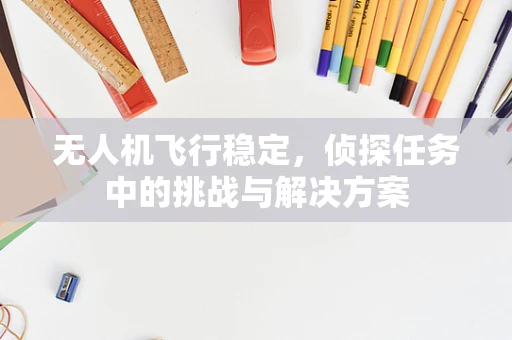 无人机飞行稳定，侦探任务中的挑战与解决方案