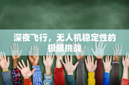 深夜飞行，无人机稳定性的极限挑战