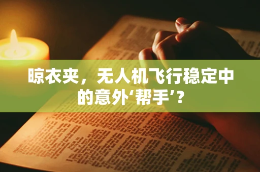 晾衣夹，无人机飞行稳定中的意外‘帮手’？