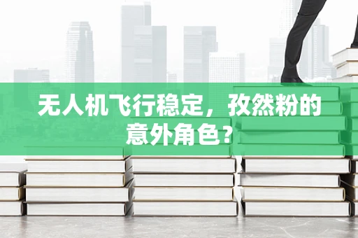 无人机飞行稳定，孜然粉的意外角色？