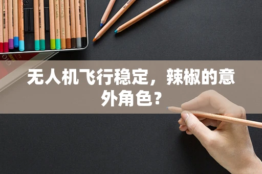 无人机飞行稳定，辣椒的意外角色？