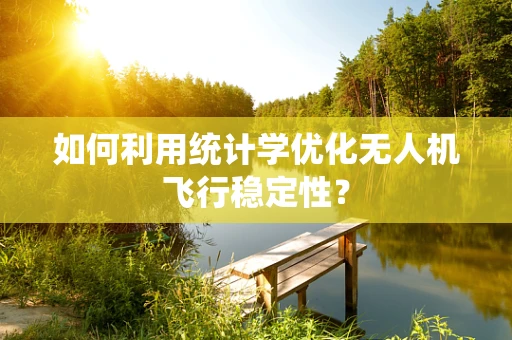 如何利用统计学优化无人机飞行稳定性？