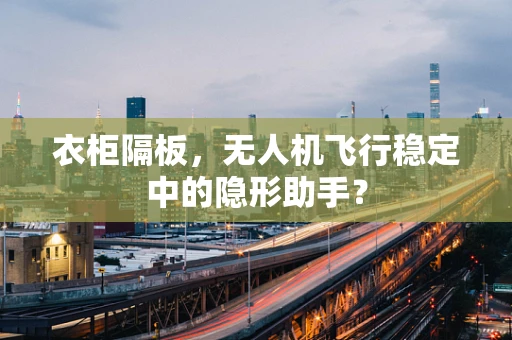 衣柜隔板，无人机飞行稳定中的隐形助手？