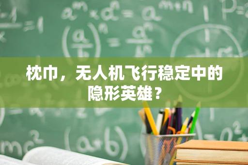 枕巾，无人机飞行稳定中的隐形英雄？