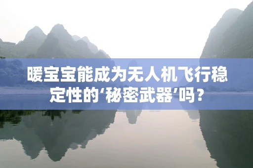 暖宝宝能成为无人机飞行稳定性的‘秘密武器’吗？
