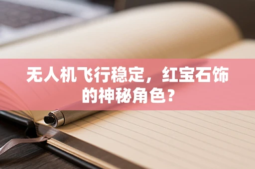 无人机飞行稳定，红宝石饰的神秘角色？