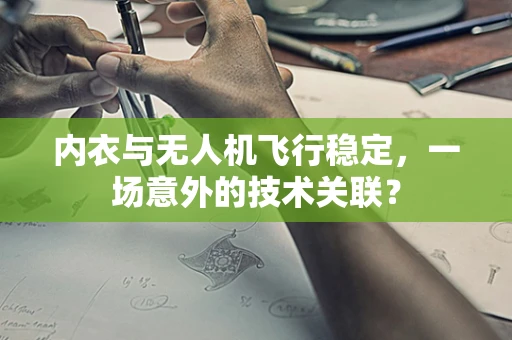 内衣与无人机飞行稳定，一场意外的技术关联？