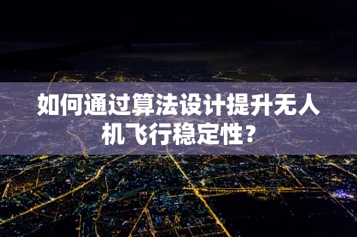 如何通过算法设计提升无人机飞行稳定性？