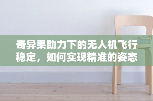 奇异果助力下的无人机飞行稳定，如何实现精准的姿态调整？
