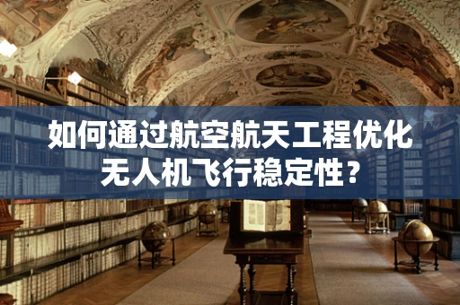 如何通过航空航天工程优化无人机飞行稳定性？