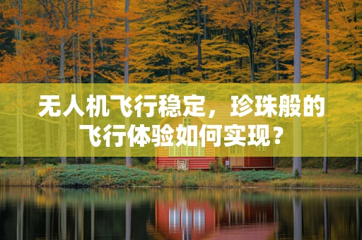 无人机飞行稳定，珍珠般的飞行体验如何实现？