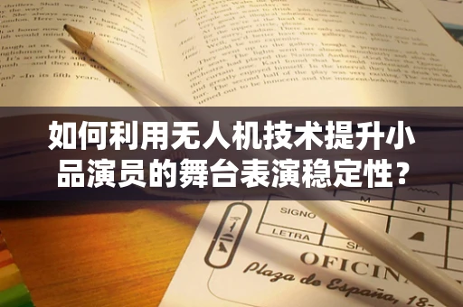 如何利用无人机技术提升小品演员的舞台表演稳定性？