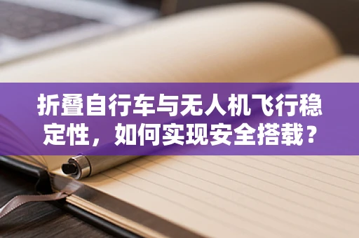折叠自行车与无人机飞行稳定性，如何实现安全搭载？