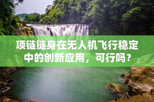 项链链身在无人机飞行稳定中的创新应用，可行吗？