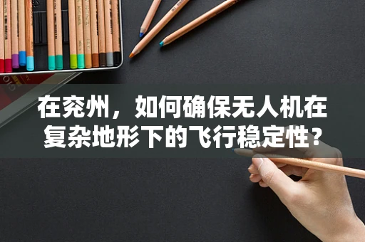 在兖州，如何确保无人机在复杂地形下的飞行稳定性？