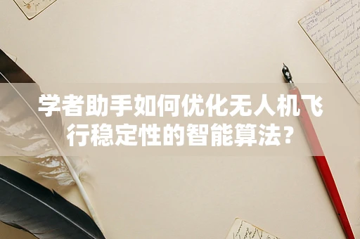 学者助手如何优化无人机飞行稳定性的智能算法？