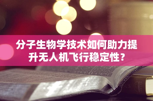 分子生物学技术如何助力提升无人机飞行稳定性？