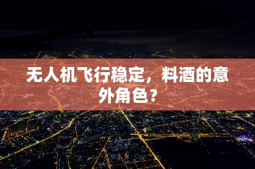 无人机飞行稳定，料酒的意外角色？