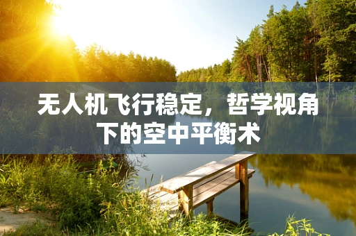 无人机飞行稳定，哲学视角下的空中平衡术