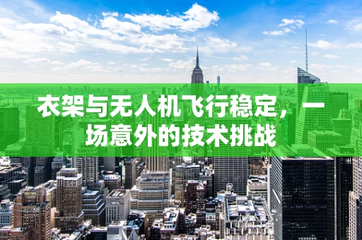 衣架与无人机飞行稳定，一场意外的技术挑战