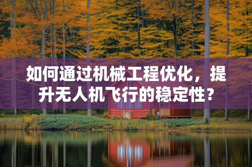 如何通过机械工程优化，提升无人机飞行的稳定性？