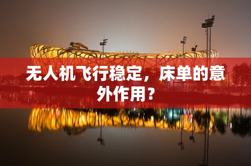 无人机飞行稳定，床单的意外作用？