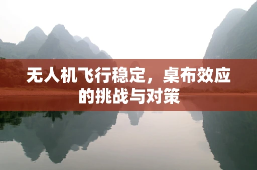 无人机飞行稳定，桌布效应的挑战与对策