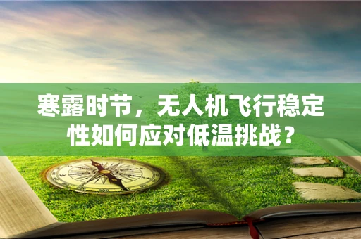 寒露时节，无人机飞行稳定性如何应对低温挑战？