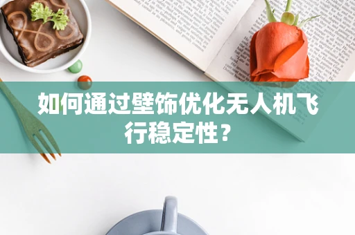 如何通过壁饰优化无人机飞行稳定性？