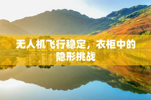 无人机飞行稳定，衣柜中的隐形挑战
