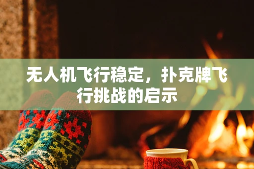 无人机飞行稳定，扑克牌飞行挑战的启示