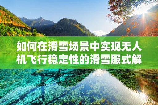 如何在滑雪场景中实现无人机飞行稳定性的滑雪服式解决方案？
