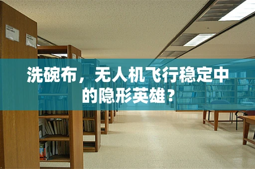 洗碗布，无人机飞行稳定中的隐形英雄？