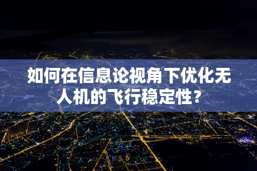 如何在信息论视角下优化无人机的飞行稳定性？