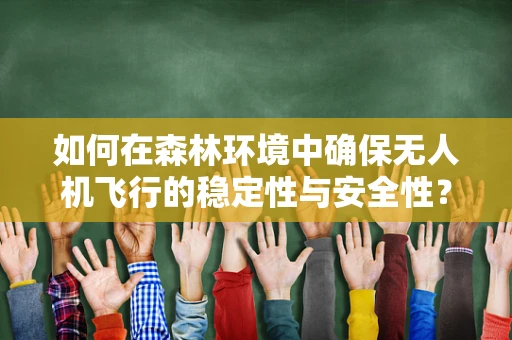 如何在森林环境中确保无人机飞行的稳定性与安全性？