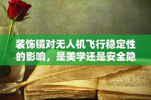 装饰镜对无人机飞行稳定性的影响，是美学还是安全隐患？